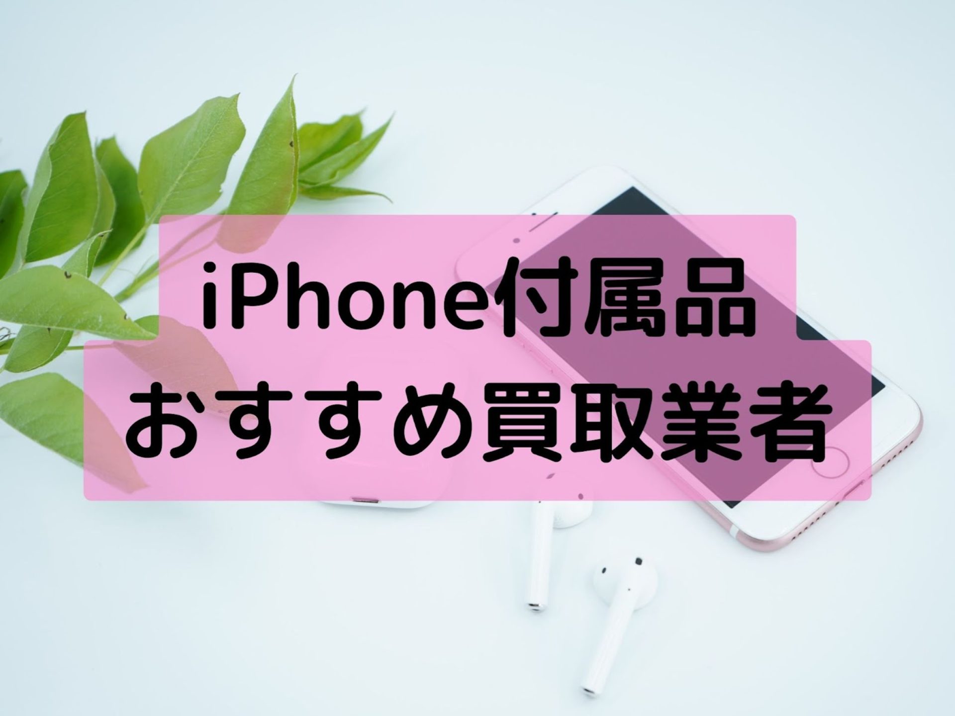 iPhone】付属品のみでも買取OKな買取業者5社紹介 | どこよりも高く最新